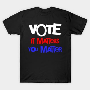 Vote It Matters You Matter T-Shirt